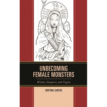 Unbecoming Female Monsters: Witches, Vampires, and Virgins