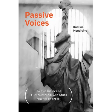 Passive Voices (On the Subject of Phenomenology and Other Figures of Speech)