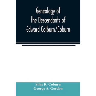 Genealogy of the descendants of Edward Colburn/Coburn; came from England, 1635; purchased land in "Dracutt on Merrimack," 1668; occupied his purchase,