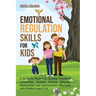 Emotional Regulation Skills for Kids: A Guide for Parents to Develop Emotional Connection, Nurture Positive Behavior, Relationship and Communicate Eff