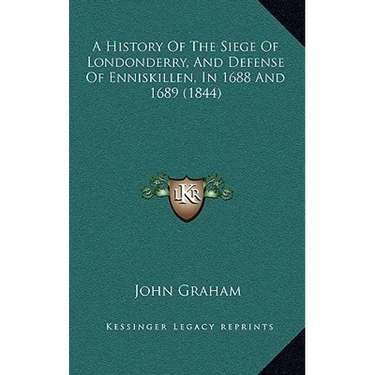 A History Of The Siege Of Londonderry, And Defense Of Enniskillen, In 1688 And 1689 (1844)