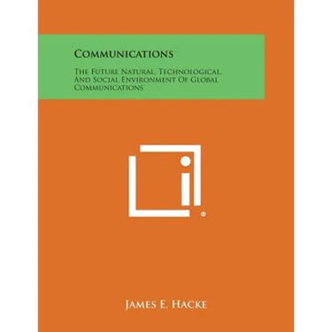 Communications: The Future Natural, Technological, And Social Environment Of Global Communications