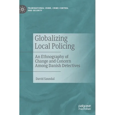 Globalizing Local Policing: An Ethnography of Change and Concern Among Danish Detectives