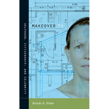 Makeover TV: Selfhood, Citizenship, and Celebrity