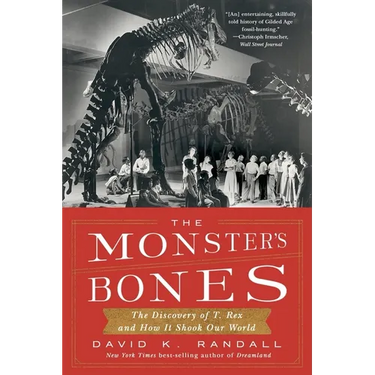 The Monster's Bones: The Discovery of T. Rex and How It Shook Our World