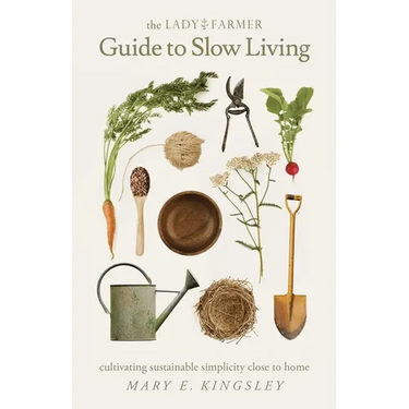 The Lady Farmer Guide to Slow Living: Cultivating Sustainable Simplicity Close to Home