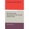 The Seven Great Monarchies of the Ancient Eastern World, Vol 4. (of 7): Babylon the History, Geography, and Antiquities of Chaldaea, Assyria, Babylon,