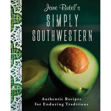 Jane Butel's Simply Southwestern: Authentic Recipes for Enduring Traditions