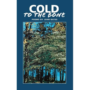 Cold to the Bone: Poems by John Bates