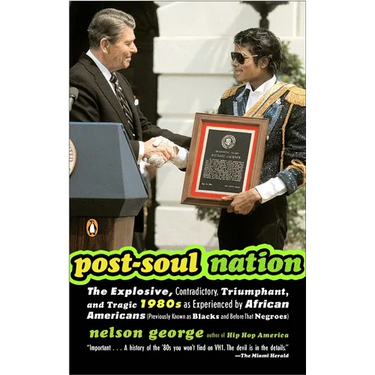 Post-Soul Nation: The Explosive, Contradictory, Triumphant, and Tragic 1980s as Experienced by African Americans (Previously Known as Blacks and Befor