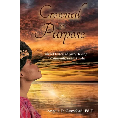 Crowned in Purpose: Sacred Letters of Love, Healing & Community to My Sistahs
