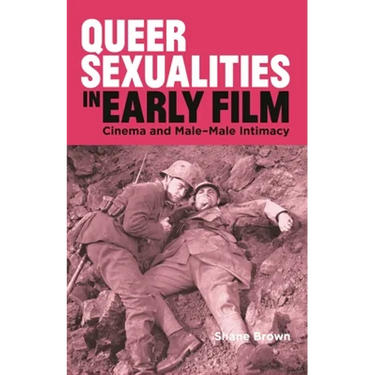 Queer Sexualities in Early Film: Cinema and Male-Male Intimacy