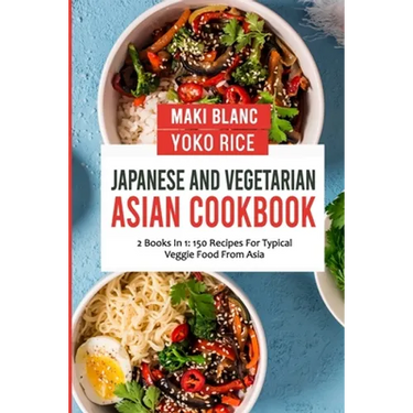 Japanese And Vegetarian Asian Cookbook: 2 Books In 1: 150 Recipes For Typical Veggie Food From Asia