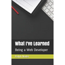 What I've Learned: Being a Web Developer