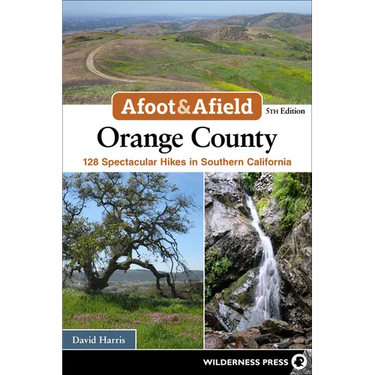 Afoot & Afield: Orange County: 128 Spectacular Hikes in Southern California