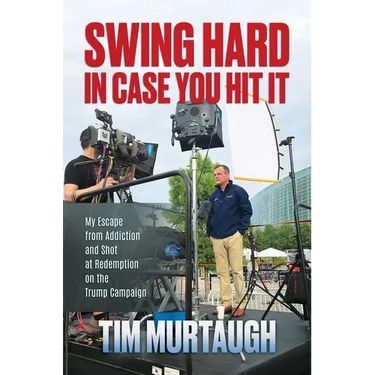 Swing Hard in Case You Hit It: My Escape from Addiction and Shot at Redemption on the Trump Campaign