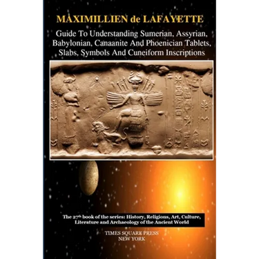 Guide To Understanding Sumerian, Assyrian, Babylonian, Canaanite And Phoenician Tablets, Slabs, Symbols And Cuneiform Inscriptions