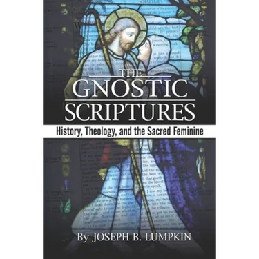 The Gnostic Scriptures: History, Theology, and the Sacred Feminine: