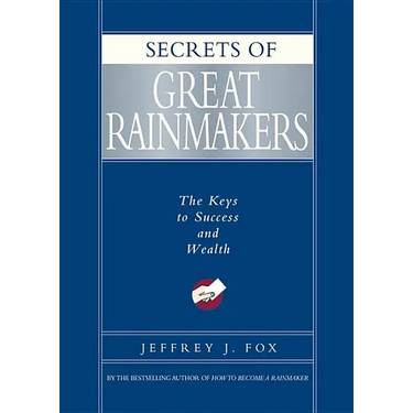 Secrets of Great Rainmakers: The Keys to Success and Wealth