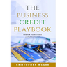 The Business Credit Playbook: Proven Techniques For Mastering Business Credit