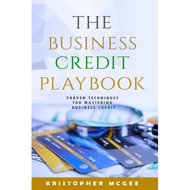 The Business Credit Playbook: Proven Techniques For Mastering Business Credit