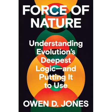 Force of Nature: Understanding Evolution's Deepest Logic-And Putting It to Use