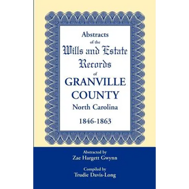 Abstracts of the Wills and Estate Records of Granville County, North Carolina, 1846-1863 by Zae Hargett Gwynn
