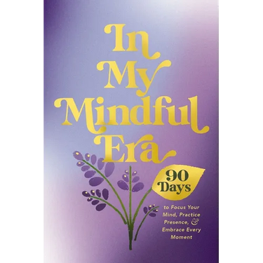 In My Mindful Era: 90 Days to Focus Your Mind, Practice Presence, and Embrace Every Moment