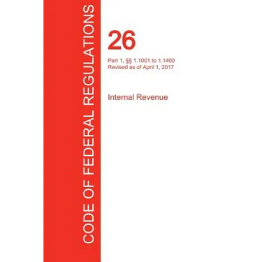 CFR 26, Part 1, §§ 1.1001 to 1.1400, Internal Revenue, April 01, 2017 (Volume 13 of 22)
