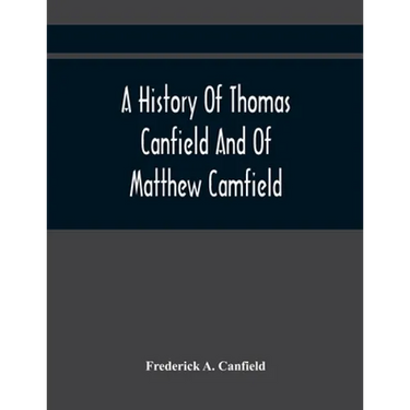 A History Of Thomas Canfield And Of Matthew Camfield, With A Genealogy Of Their Descendants In New Jersey