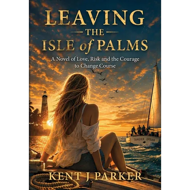Leaving the Isle of Palms: A Novel of Love, Risk and the Courage to Change Course