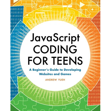 JavaScript Coding for Teens: A Beginner's Guide to Developing Websites and Games