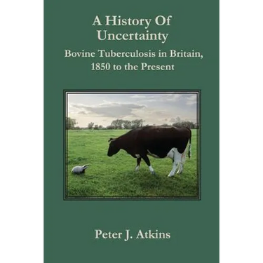 A History of Uncertainty: Bovine Tuberculosis in Britain, 1850 to the Present