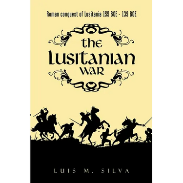 The Lusitanian War: Roman Conquest of Lusitania 155 Bce - 139 Bce