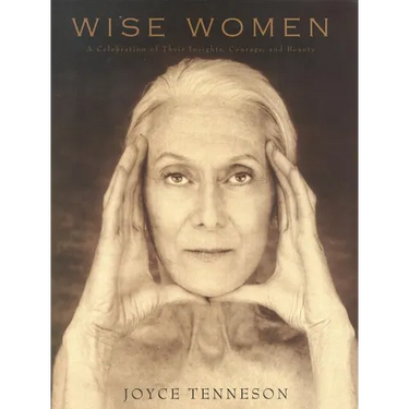 Wise Women: A Celebration of Their Insights, Courage, and Beauty
