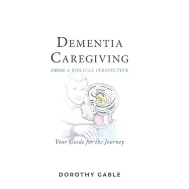 Dementia Caregiving from a Biblical Perspective: Your Guide for the Journey