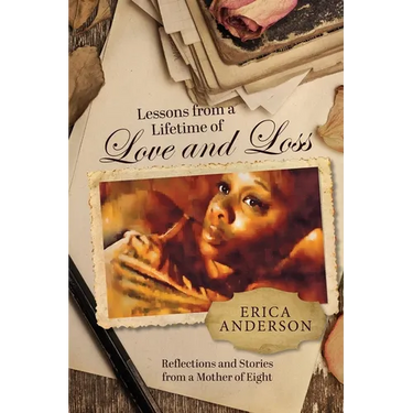 Lessons from a Lifetime of Love and Loss: Reflections and stories from a mother of eight