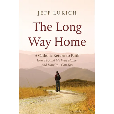 The Long Way Home: A Catholic Return to Faith--How I Found My Way Home, and How You Can Too