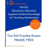 PRAXIS Elementary Education Applied Content Knowledge for Teaching Mathematics: Two Full Practice Exams PRAXIS Elementary Education Applied Content Kn