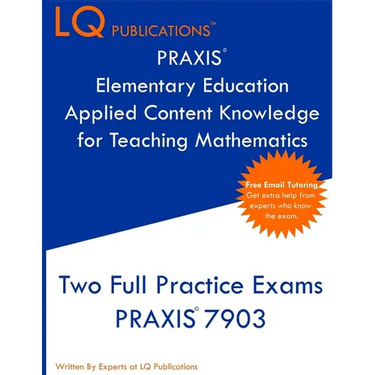 PRAXIS Elementary Education Applied Content Knowledge for Teaching Mathematics: Two Full Practice Exams PRAXIS Elementary Education Applied Content Kn