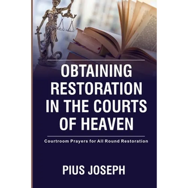 Obtaining Restoration in the Courts of Heaven: Courtroom Prayers for All Round Restoration