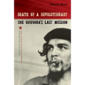 Death of a Revolutionary: Che Guevara's Last Mission