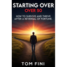 Starting Over...Over 50: "How To Survive And Thrive After A Reversal Of Fortune"