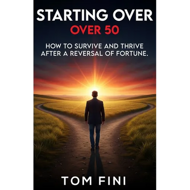 Starting Over...Over 50: "How To Survive And Thrive After A Reversal Of Fortune"