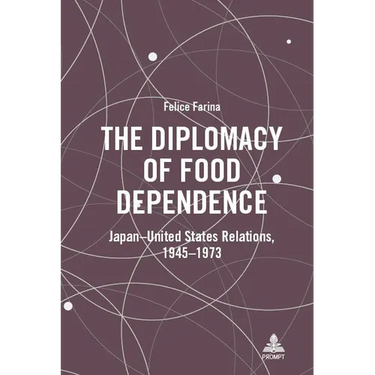 The Diplomacy of Food Dependence: Japan-United States Relations, 1945-1973