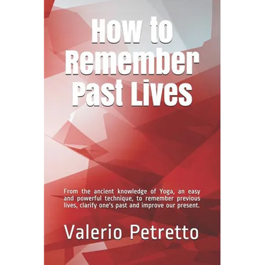 How to Remember Past Lives: From the Ancient Knowledge of Yoga, an Easy and Powerful Technique, to Remember Previous Lives, Clarify One's Past and