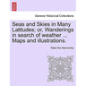 Seas and Skies in Many Latitudes; or, Wanderings in search of weather ... Maps and illustrations.