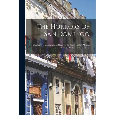 The Horrors of San Domingo: Chapter V: Introduction of Slavery: the Slave-trade: African Tribes: the Code Noir: Mulattoes