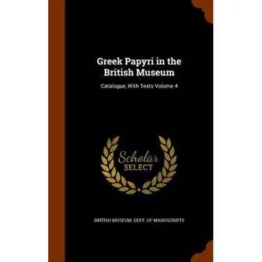 Greek Papyri in the British Museum: Catalogue, With Texts Volume 4