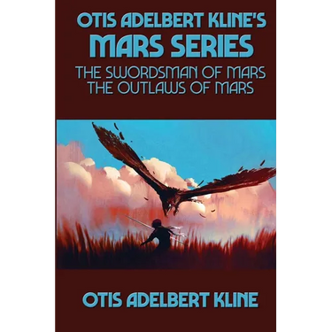 Otis Adelbert Kline's Mars Series: The Swordsman of Mars, The Outlaws of Mars